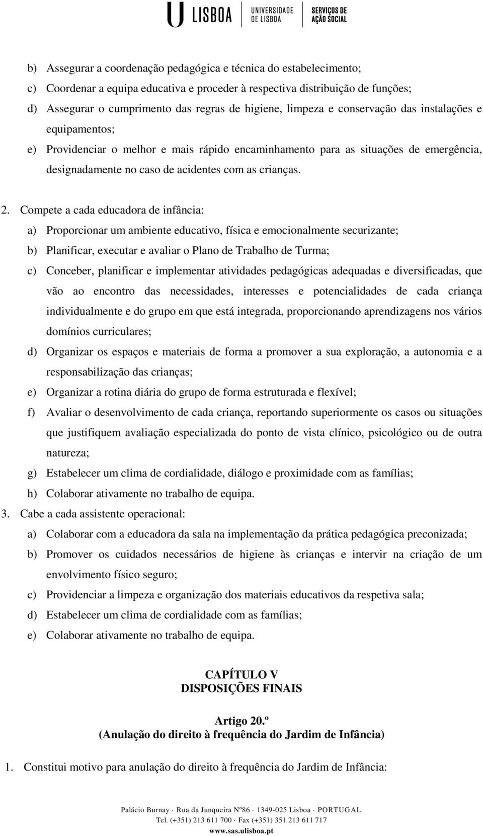 Compete a cada educadora de infância: a) Proporcionar um ambiente educativo, física e emocionalmente securizante; b) Planificar, executar e avaliar o Plano de Trabalho de Turma; c) Conceber,