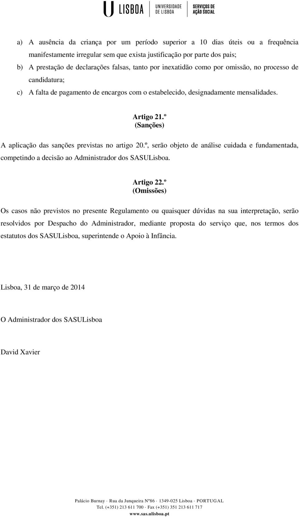 º (Sanções) A aplicação das sanções previstas no artigo 20.º, serão objeto de análise cuidada e fundamentada, competindo a decisão ao Administrador dos SASULisboa. Artigo 22.