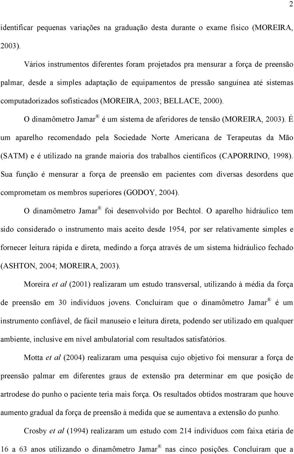 (MOREIRA, 2003; BELLACE, 2000). O dinamômetro Jamar é um sistema de aferidores de tensão (MOREIRA, 2003).