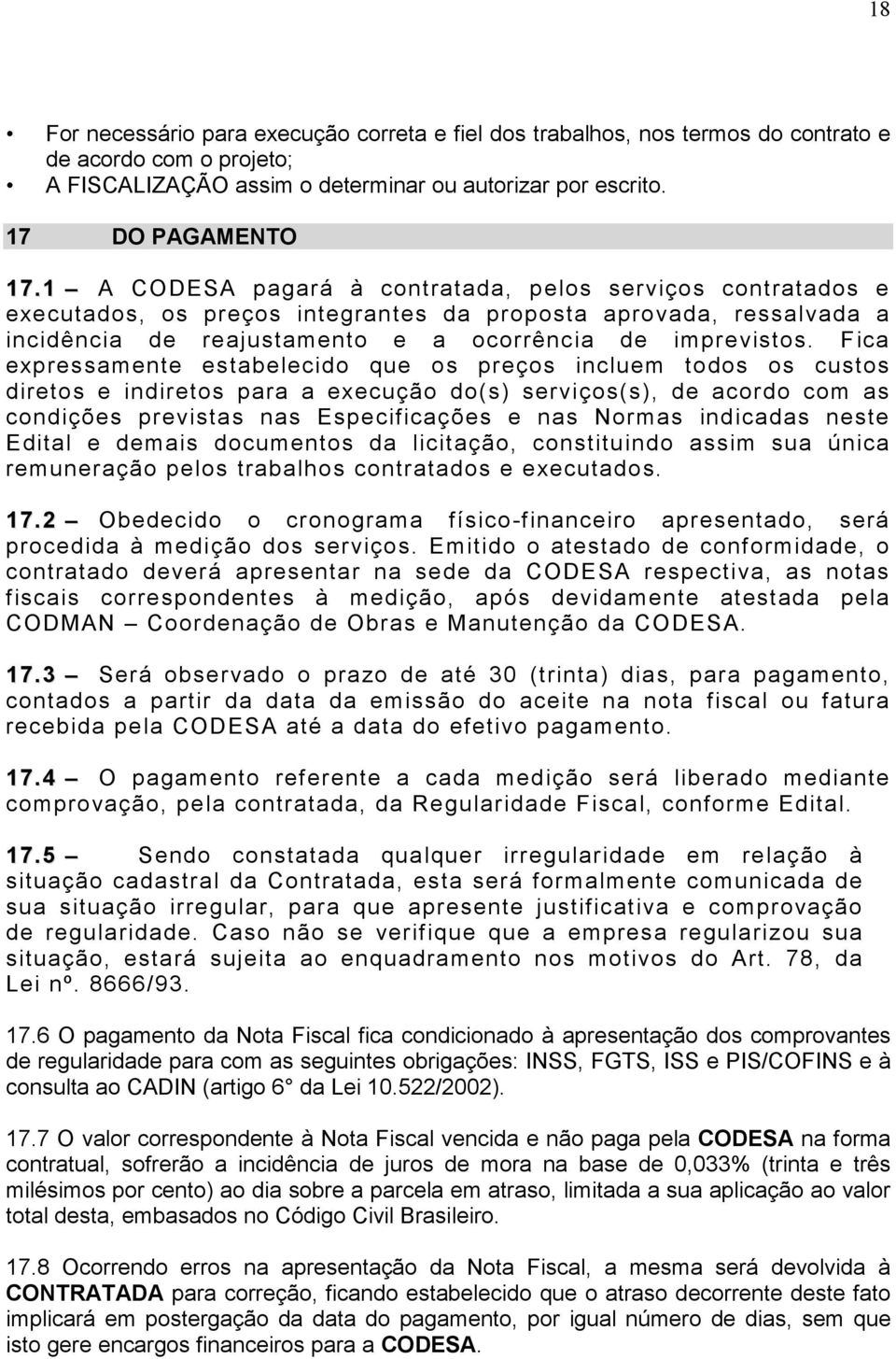 Fica expressamente estabelecido que os preços incluem todos os custos diretos e indiretos para a execução do(s) serviços(s), de acordo com as condições previstas nas Especificações e nas Normas