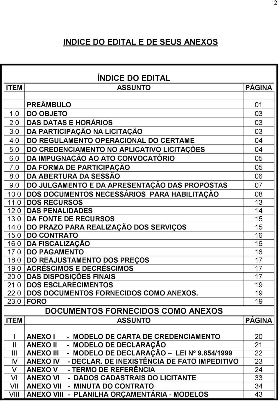 0 DO JULGAMENTO E DA APRESENTAÇÃO DAS PROPOSTAS 07 10.0 DOS DOCUMENTOS NECESSÁRIOS PARA HABILITAÇÃO 08 11.0 DOS RECURSOS 13 12.0 DAS PENALIDADES 14 13.0 DA FONTE DE RECURSOS 15 14.