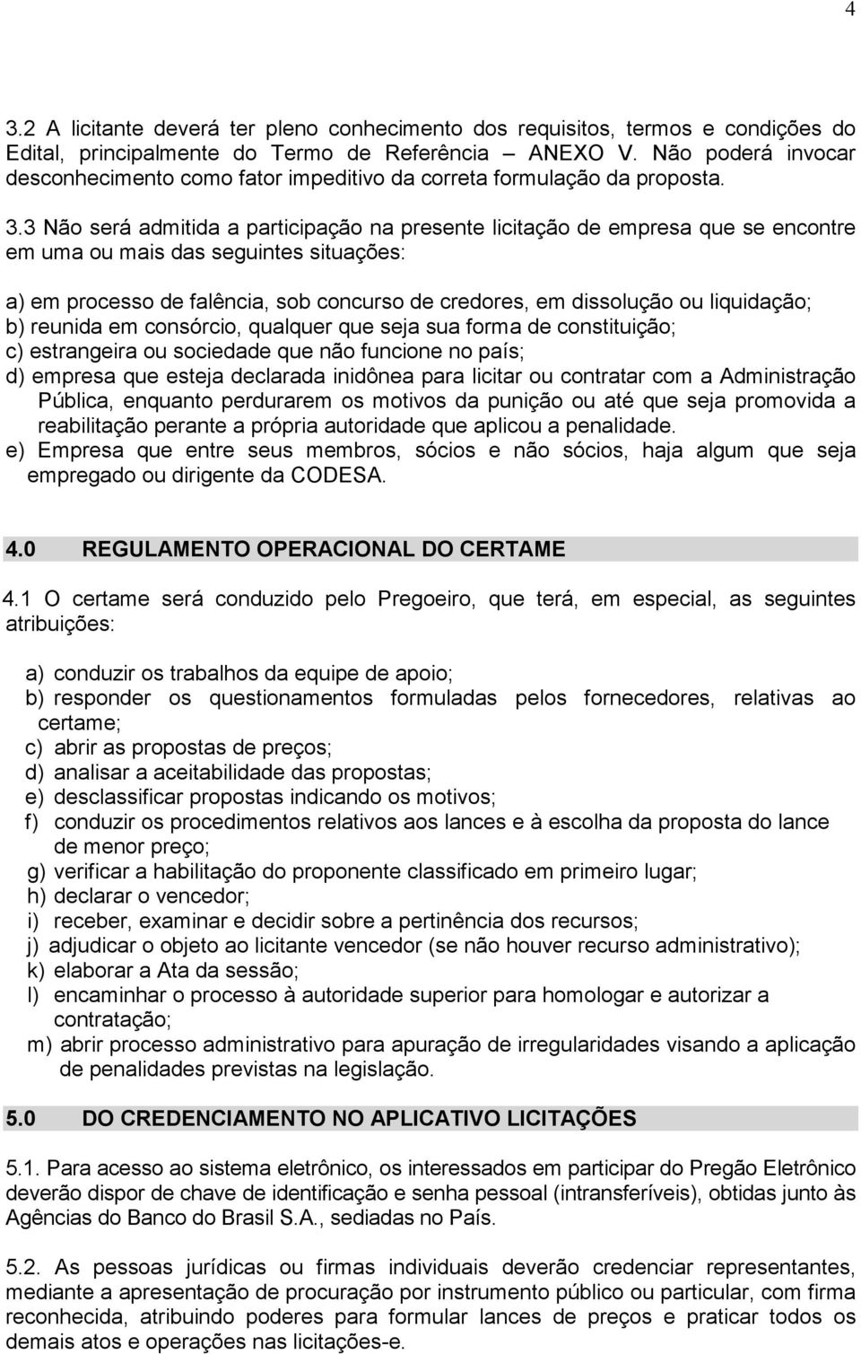 3 Não será admitida a participação na presente licitação de empresa que se encontre em uma ou mais das seguintes situações: a) em processo de falência, sob concurso de credores, em dissolução ou