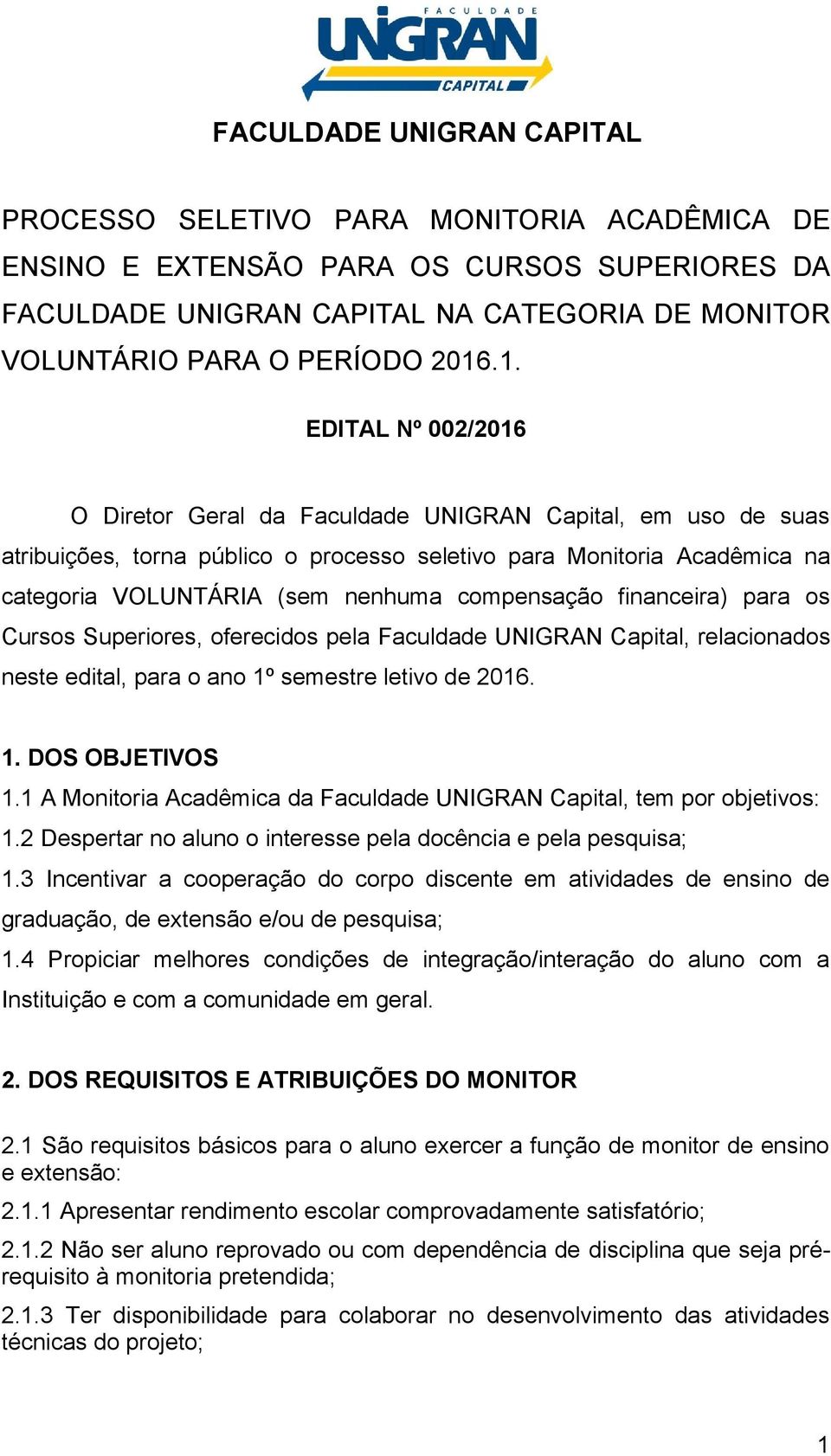 compensação financeira) para os Cursos Superiores, oferecidos pela Faculdade UNIGRAN Capital, relacionados neste edital, para o ano 1º semestre letivo de 2016. 1. DOS OBJETIVOS 1.