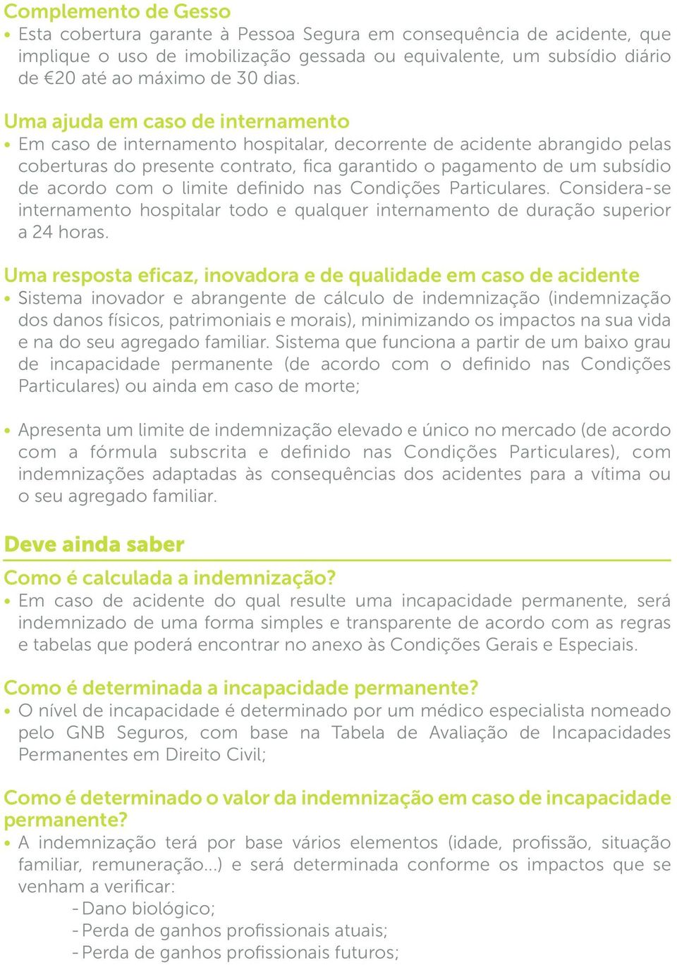 limite definido nas Condições Particulares. Considera-se internamento hospitalar todo e qualquer internamento de duração superior a 24 horas.