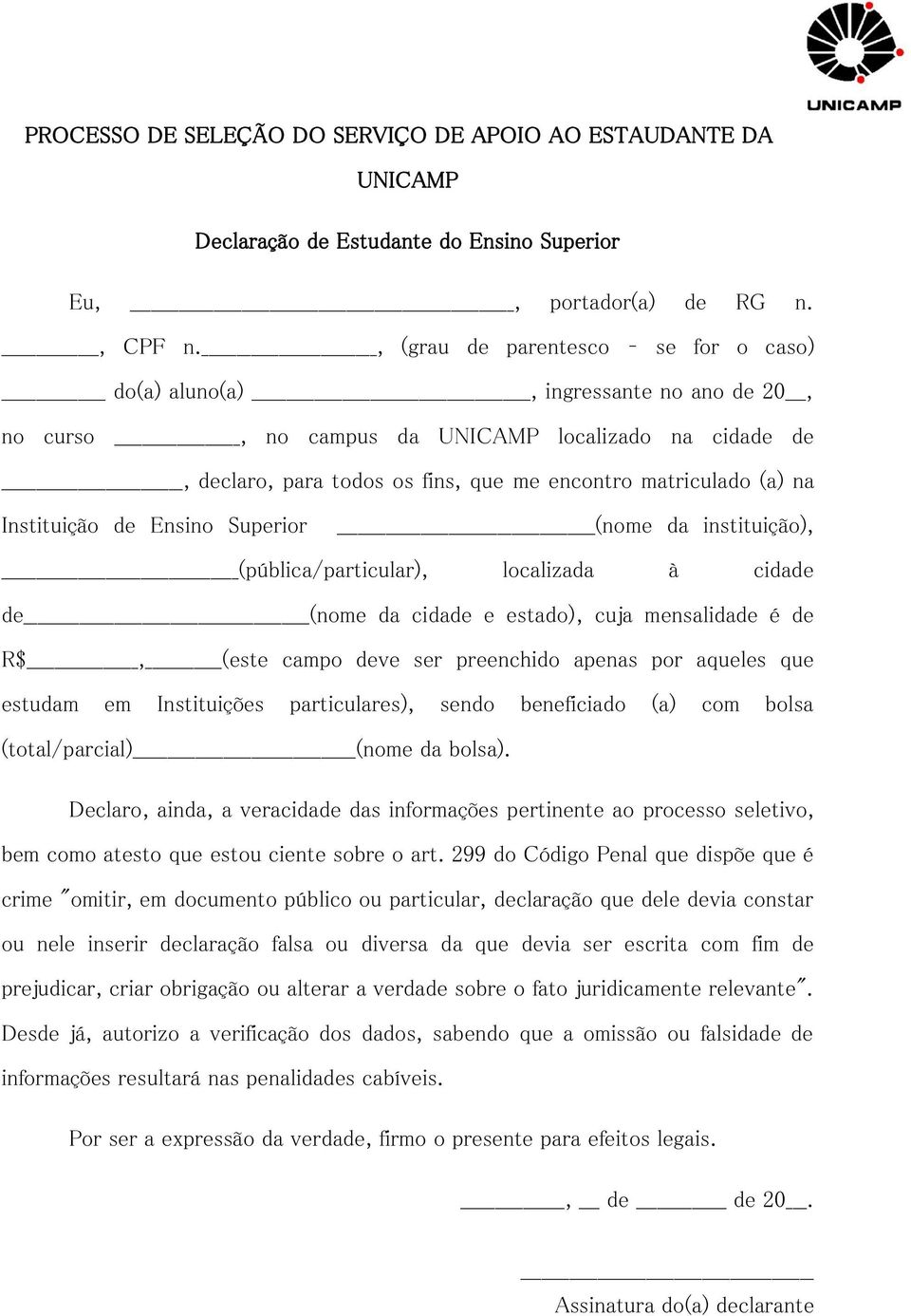 que me encontro matriculado (a) na Instituição de Ensino Superior (nome da instituição), (pública/particular), localizada à cidade de (nome da cidade e