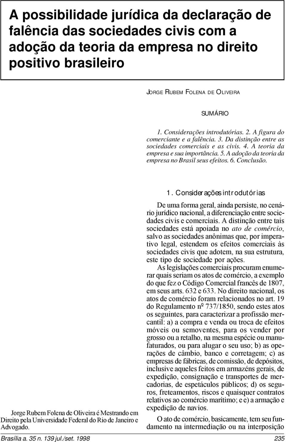 A adoção da teoria da empresa no Brasil seus efeitos. 6. Conclusão. Jorge Rubem Folena de Oliveira é Mestrando em Direito pela Universidade Federal do Rio de Janeiro e Advogado. 1.