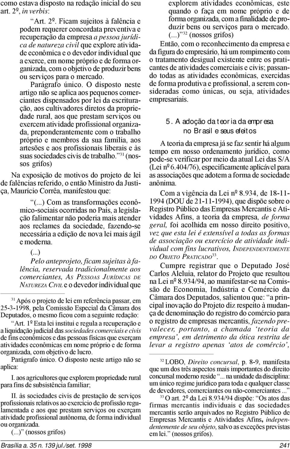 Ficam sujeitos à falência e podem requerer concordata preventiva e recuperação da empresa a pessoa jurídica de natureza civil que explore atividade econômica e o devedor individual que a exerce, em