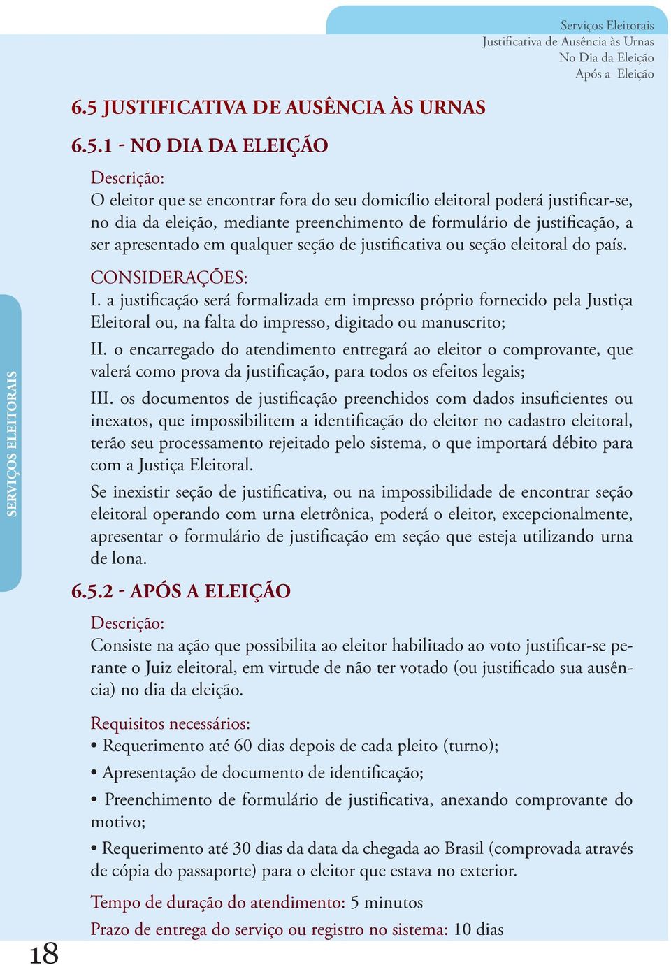 SERVIÇOS ELEITORAIS CONSIDERAÇÕES: I. a justificação será formalizada em impresso próprio fornecido pela Justiça Eleitoral ou, na falta do impresso, digitado ou manuscrito; II.