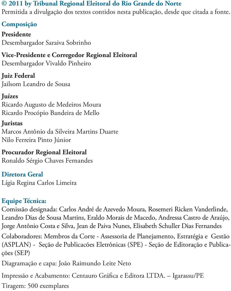 Medeiros Moura Ricardo Procópio Bandeira de Mello Juristas Marcos Antônio da Silveira Martins Duarte Nilo Ferreira Pinto Júnior Procurador Regional Eleitoral Ronaldo Sérgio Chaves Fernandes Diretora