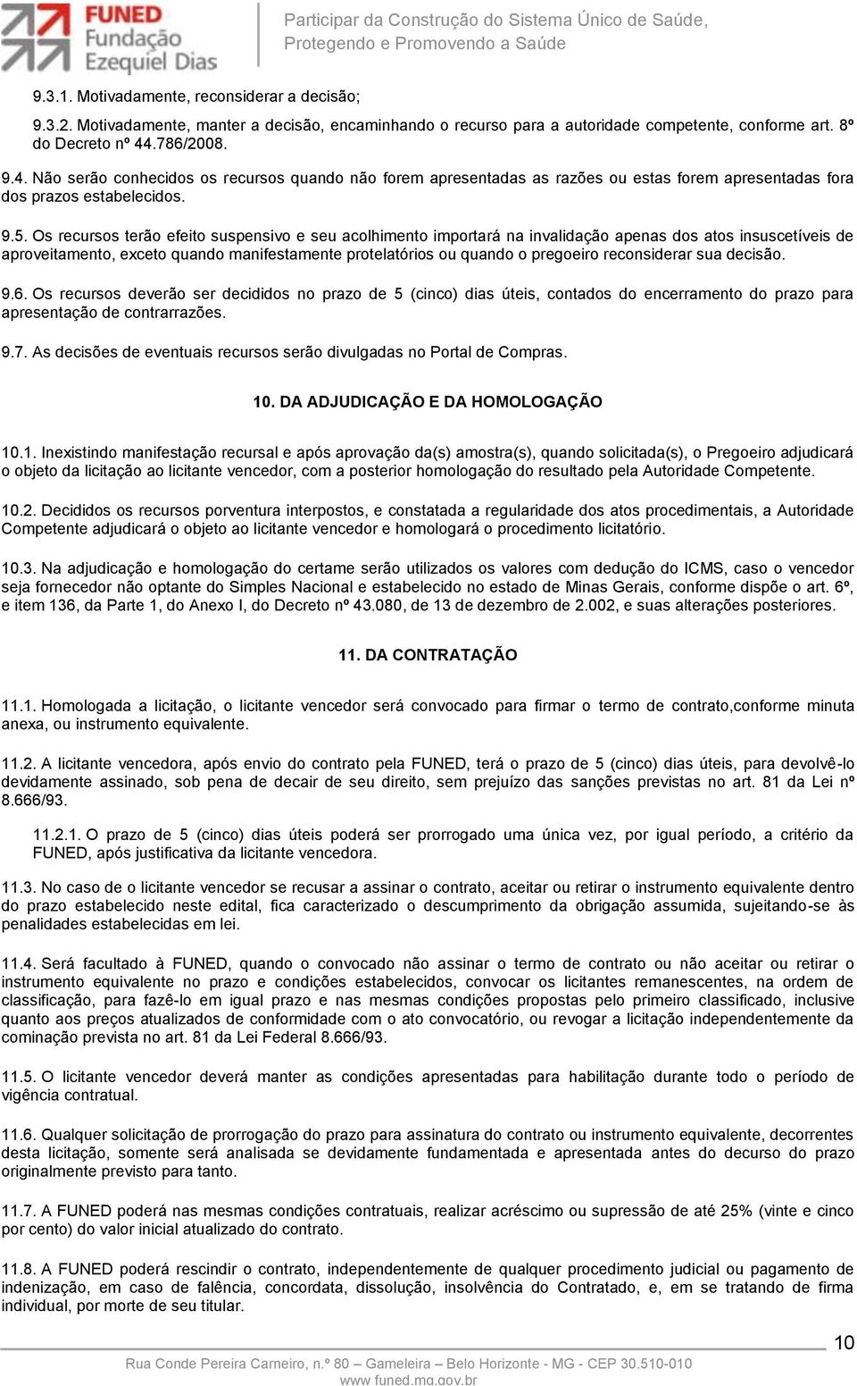 Os recursos terão efeito suspensivo e seu acolhimento importará na invalidação apenas dos atos insuscetíveis de aproveitamento, exceto quando manifestamente protelatórios ou quando o pregoeiro