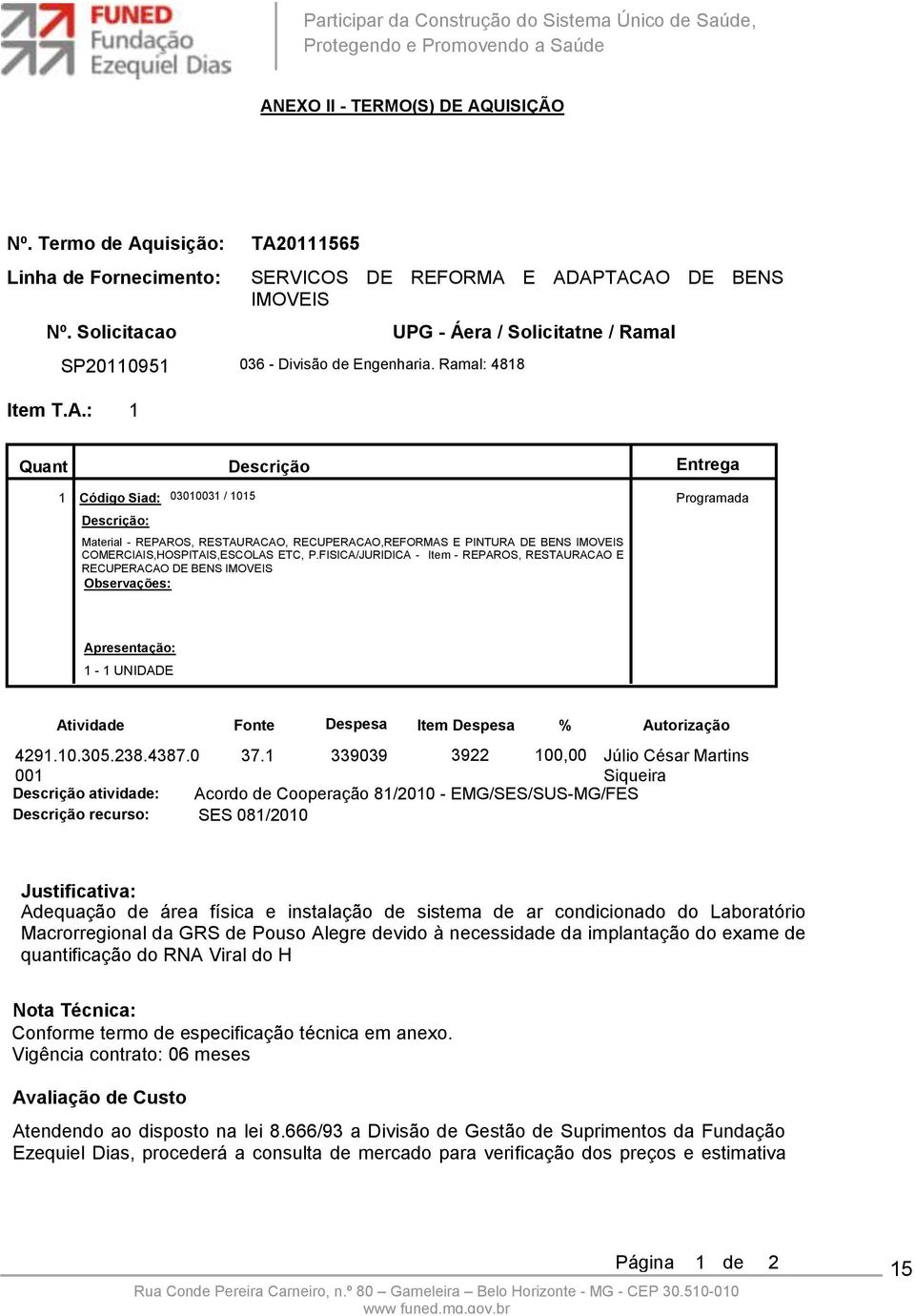 : 1 Quant 1 Código Siad: Descrição: 03010031 / 1015 Programada Descrição Material - REPAROS, RESTAURACAO, RECUPERACAO,REFORMAS E PINTURA DE BENS IMOVEIS COMERCIAIS,HOSPITAIS,ESCOLAS ETC, P.