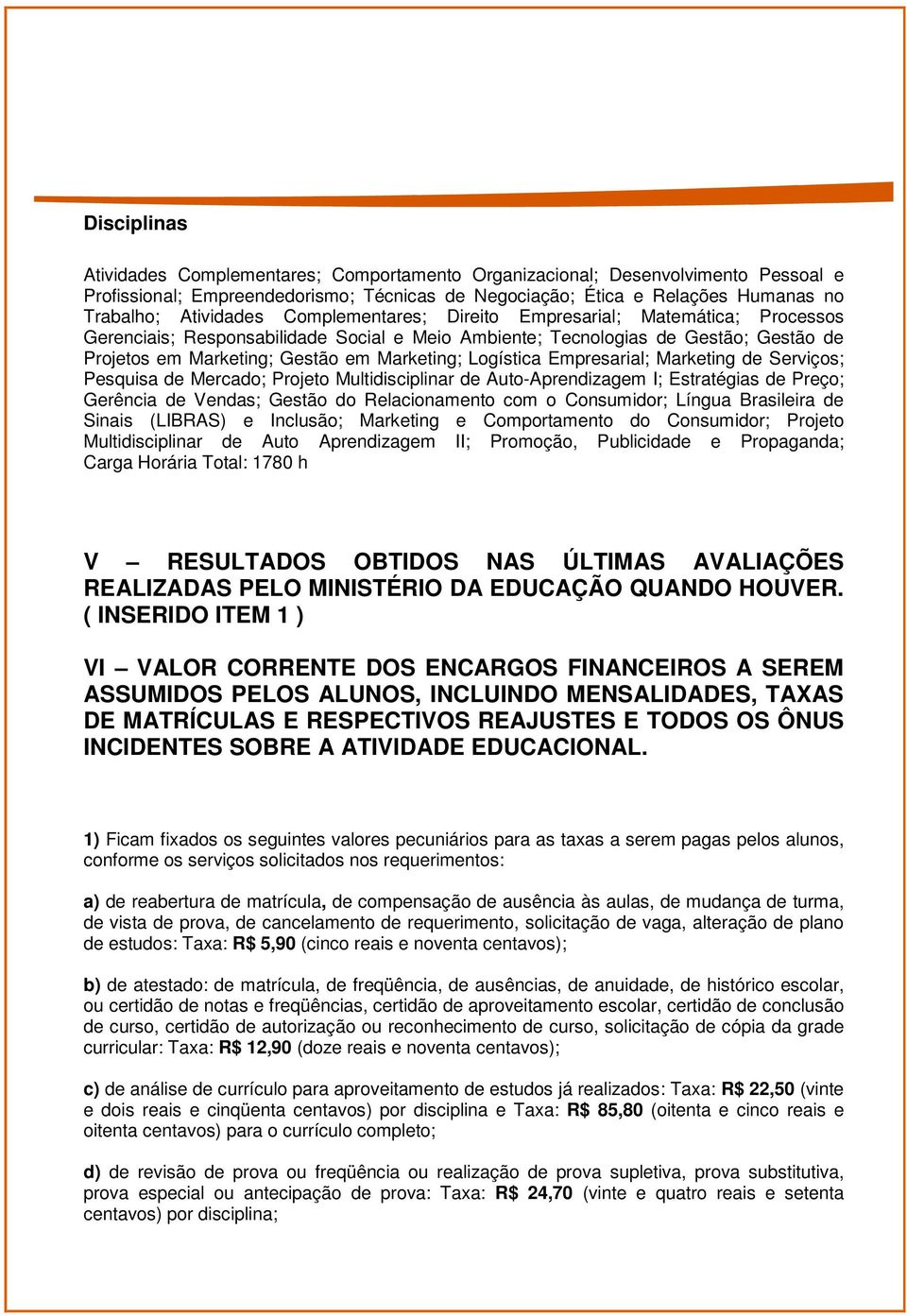 Empresarial; Marketing de Serviços; Pesquisa de Mercado; Projeto Multidisciplinar de Auto-Aprendizagem I; Estratégias de Preço; Gerência de Vendas; Gestão do Relacionamento com o Consumidor; Língua