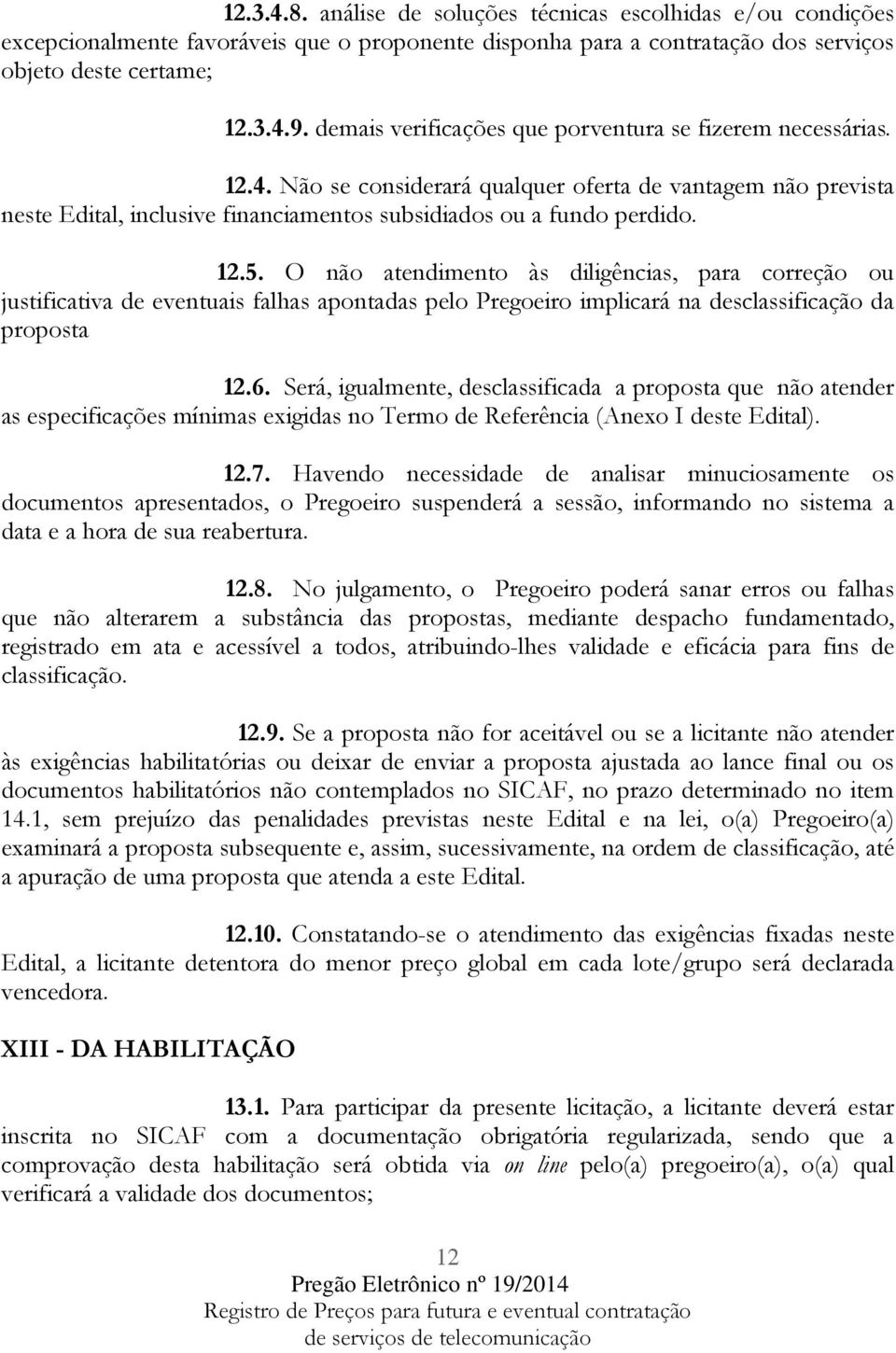 O não atendimento às diligências, para correção ou justificativa de eventuais falhas apontadas pelo Pregoeiro implicará na desclassificação da proposta 12.6.