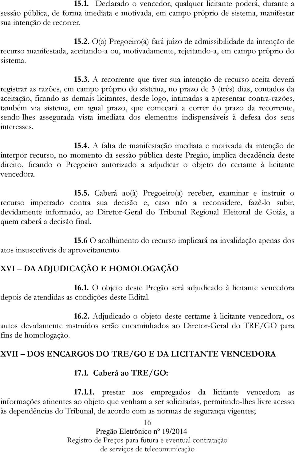 A recorrente que tiver sua intenção de recurso aceita deverá registrar as razões, em campo próprio do sistema, no prazo de 3 (três) dias, contados da aceitação, ficando as demais licitantes, desde