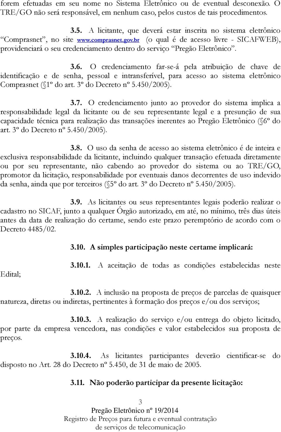 br (o qual é de acesso livre - SICAFWEB), providenciará o seu credenciamento dentro do serviço Pregão Eletrônico. 3.6.