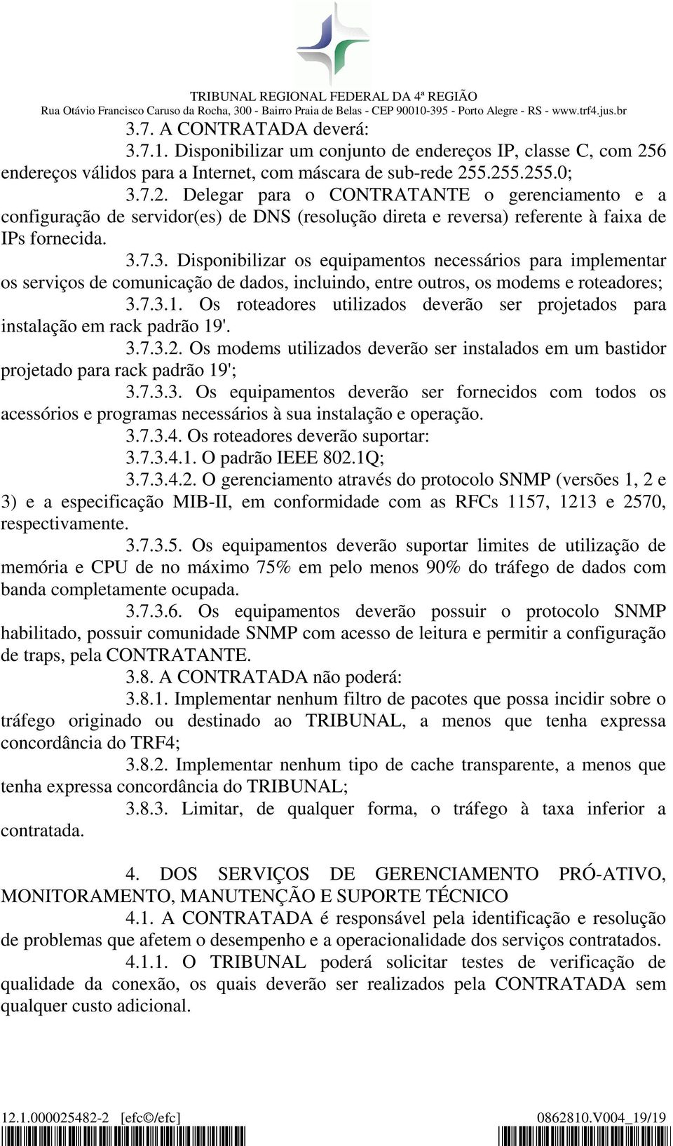 5.255.255.0; 3.7.2. Delegar para o CONTRATANTE o gerenciamento e a configuração de servidor(es) de DNS (resolução direta e reversa) referente à faixa de IPs fornecida. 3.7.3. Disponibilizar os equipamentos necessários para implementar os serviços de comunicação de dados, incluindo, entre outros, os modems e roteadores; 3.