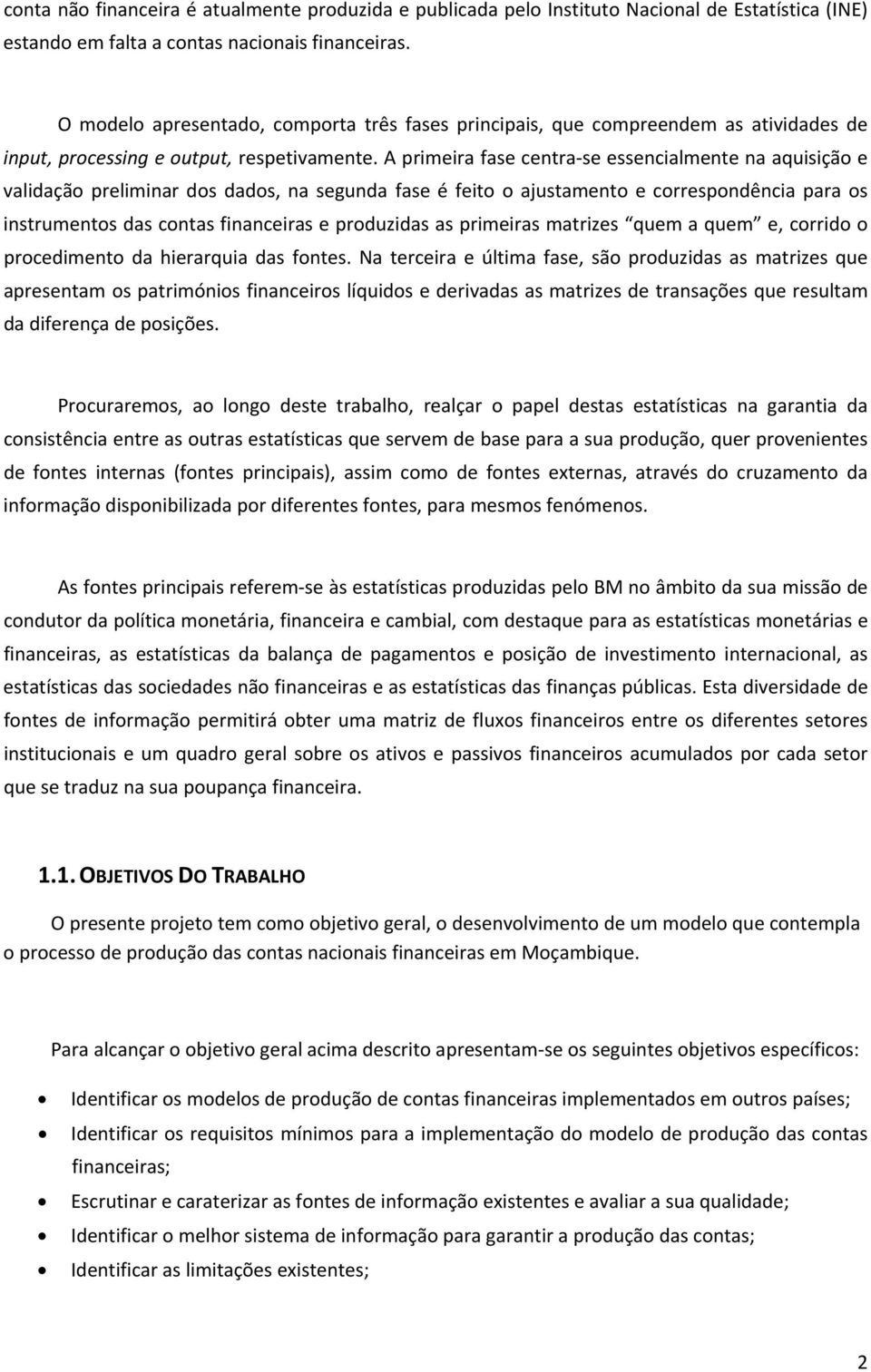 A primeira fase centra se essencialmente na aquisição e validação preliminar dos dados, na segunda fase é feito o ajustamento e correspondência para os instrumentos das contas financeiras e