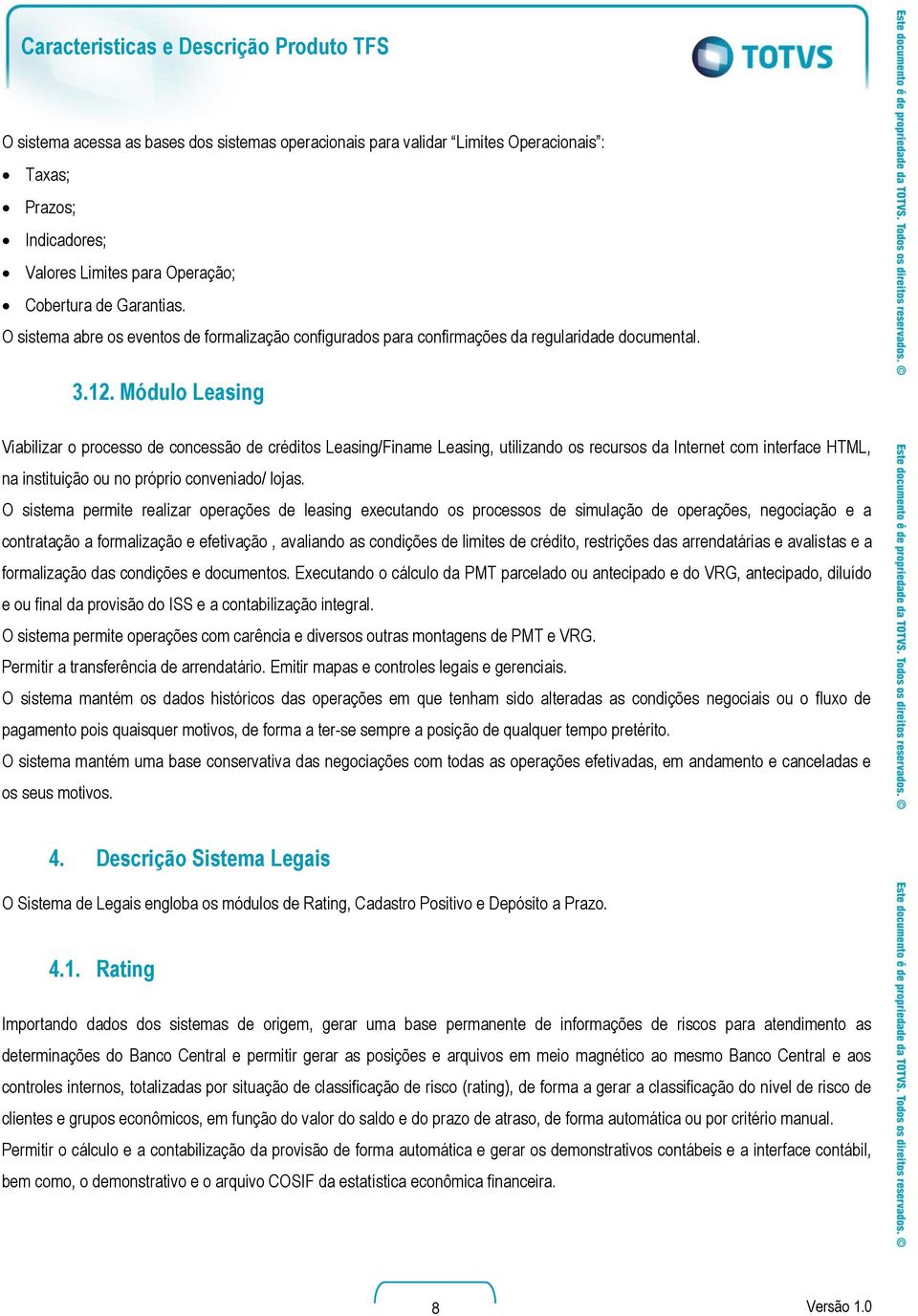 Módulo Leasing Viabilizar o processo de concessão de créditos Leasing/Finame Leasing, utilizando os recursos da Internet com interface HTML, na instituição ou no próprio conveniado/ lojas.