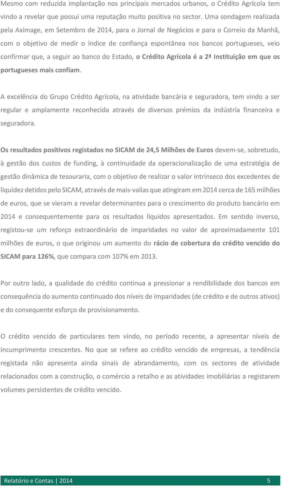 confirmar que, a seguir ao banco do Estado, o Crédito Agrícola é a 2ª Instituição em que os portugueses mais confiam.