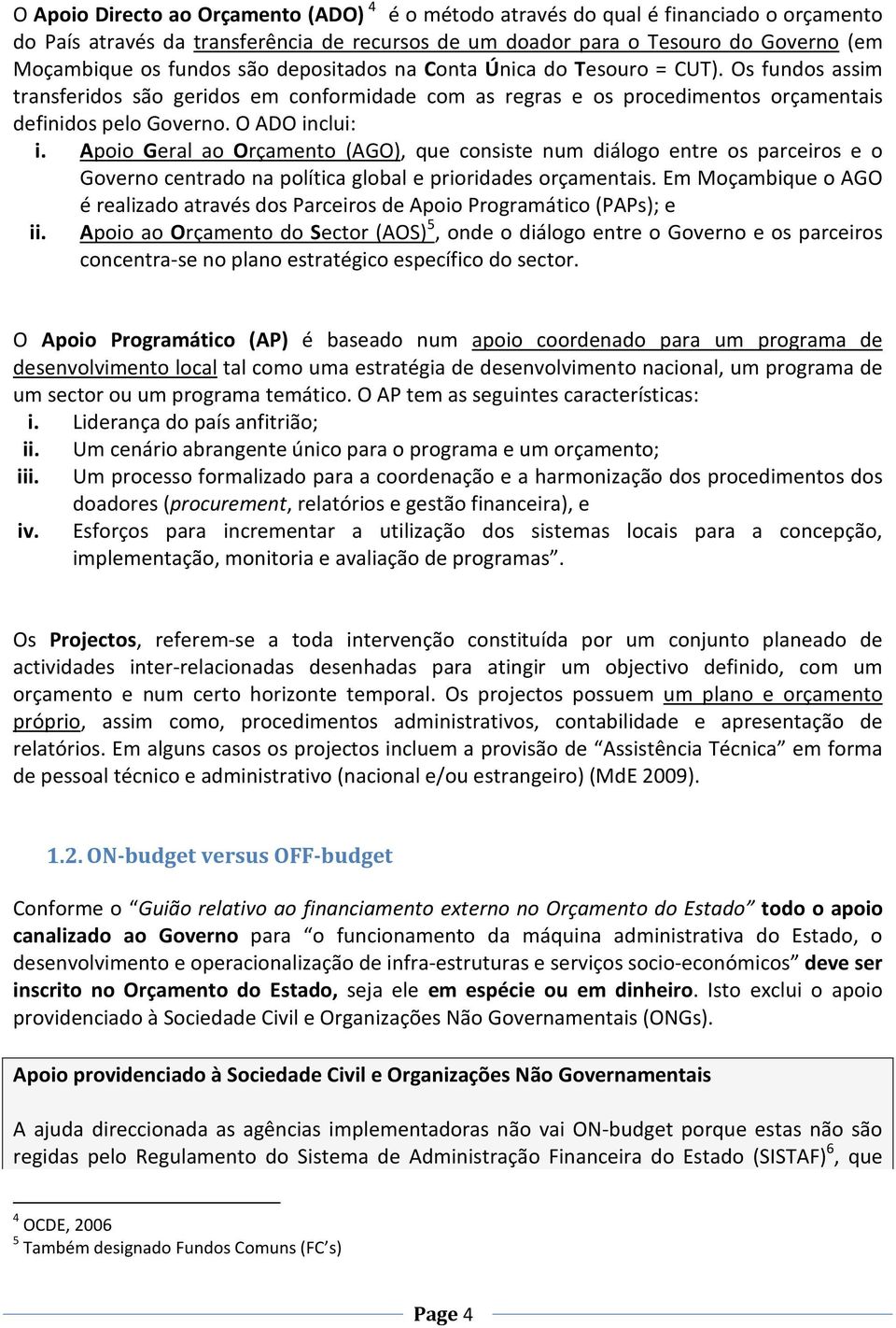 Apoio Geral ao Orçamento (AGO), que consiste num diálogo entre os parceiros e o Governo centrado na política global e prioridades orçamentais.