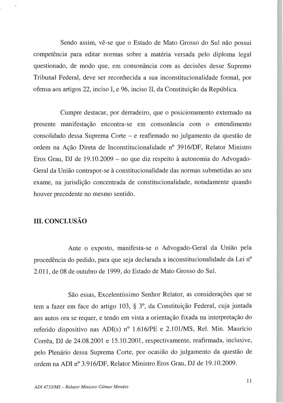 Cumpre destacar, por derradeiro, que o posicionamento externado na presente manifestação encontra-se em consonância com o entendimento consolidado dessa Suprema Corte - e reafinnado no julgamento da