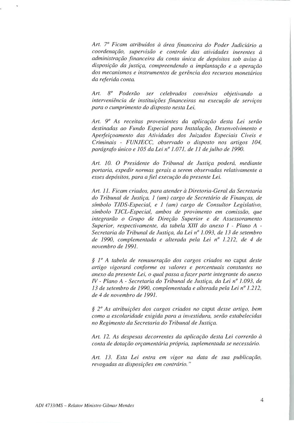 8 Poderão ser celebrados convemos objetivando a interveniência de instituições financeiras na execução de serviços para o cumprimento do disposto nesta Lei. Art.