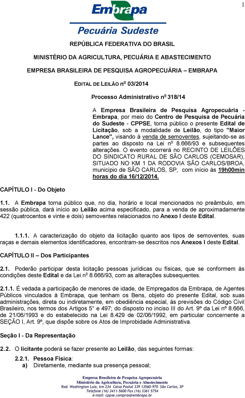 visando à venda de semoventes, sujeitando-se as partes ao disposto na Lei n o 8.666/93 e subsequentes alterações.