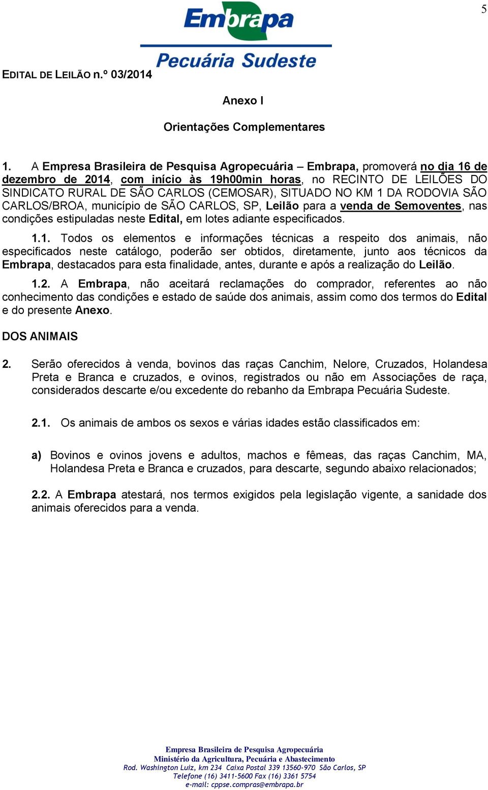 município de SÃO CARLOS, SP, Leilão para a venda de Semoventes, nas condições estipuladas neste Edital, em lotes adiante especificados. 1.