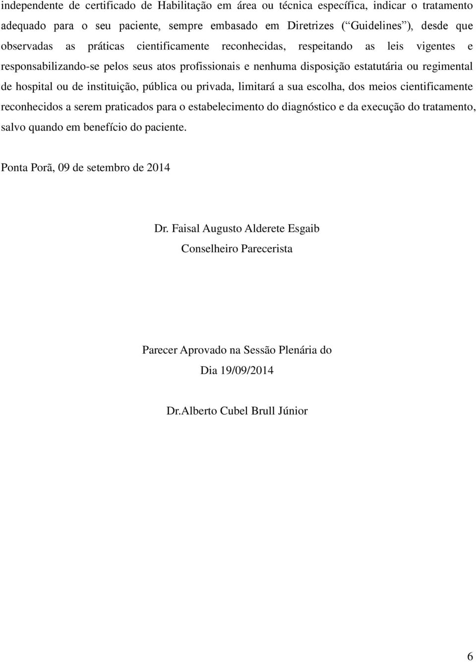 instituição, pública ou privada, limitará a sua escolha, dos meios cientificamente reconhecidos a serem praticados para o estabelecimento do diagnóstico e da execução do tratamento, salvo quando