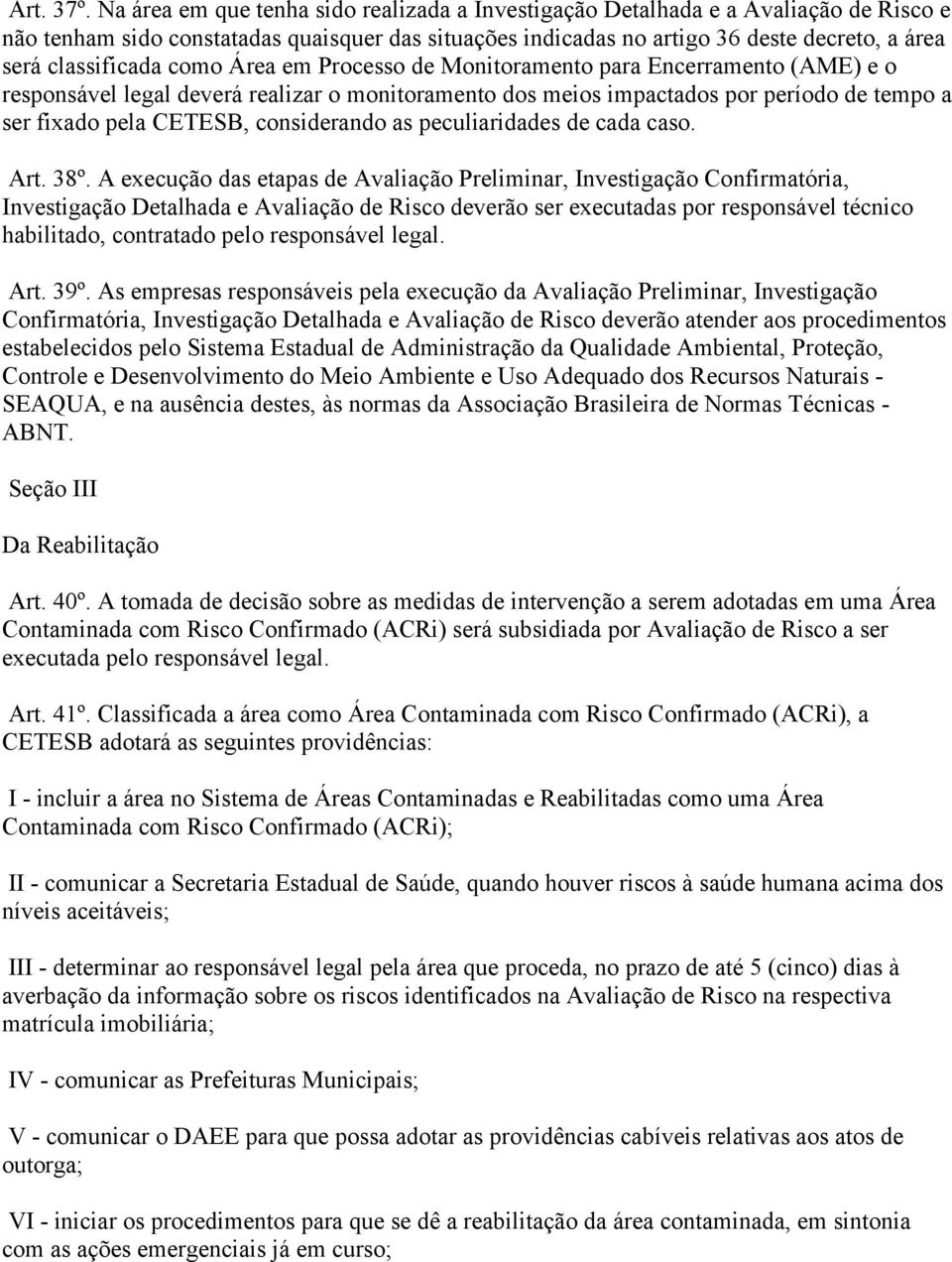 classificada como Área em Processo de Monitoramento para Encerramento (AME) e o responsável legal deverá realizar o monitoramento dos meios impactados por período de tempo a ser fixado pela CETESB,