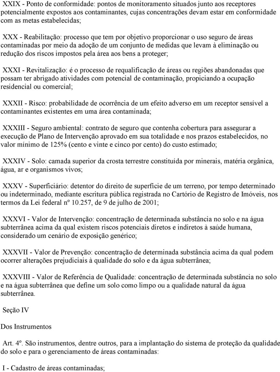 riscos impostos pela área aos bens a proteger; XXXI - Revitalização: é o processo de requalificação de áreas ou regiões abandonadas que possam ter abrigado atividades com potencial de contaminação,