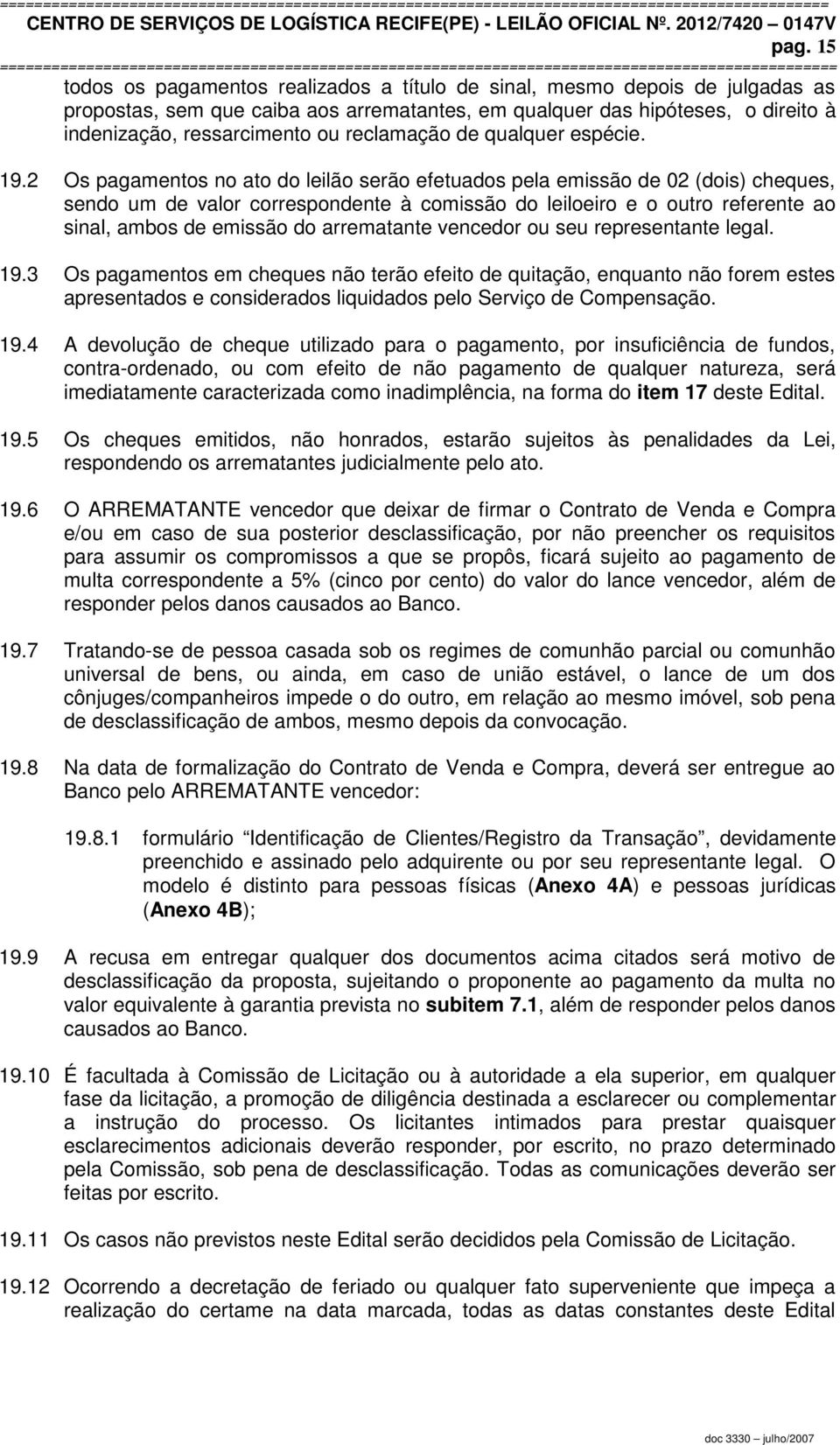 2 Os pagamentos no ato do leilão serão efetuados pela emissão de 02 (dois) cheques, sendo um de valor correspondente à comissão do leiloeiro e o outro referente ao sinal, ambos de emissão do