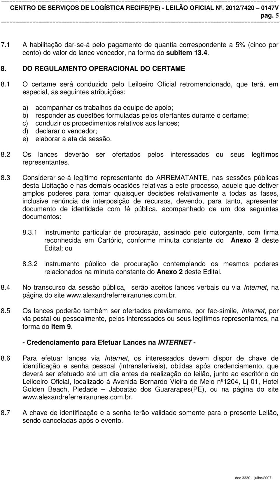 pelos ofertantes durante o certame; c) conduzir os procedimentos relativos aos lances; d) declarar o vencedor; e) elaborar a ata da sessão. 8.