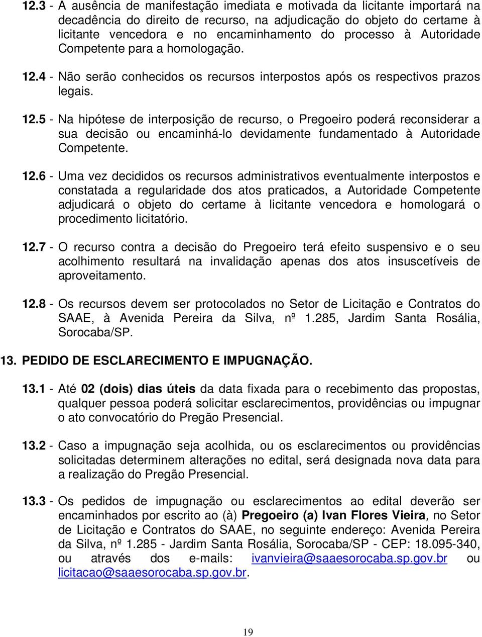 4 - Não serão conhecidos os recursos interpostos após os respectivos prazos legais. 12.