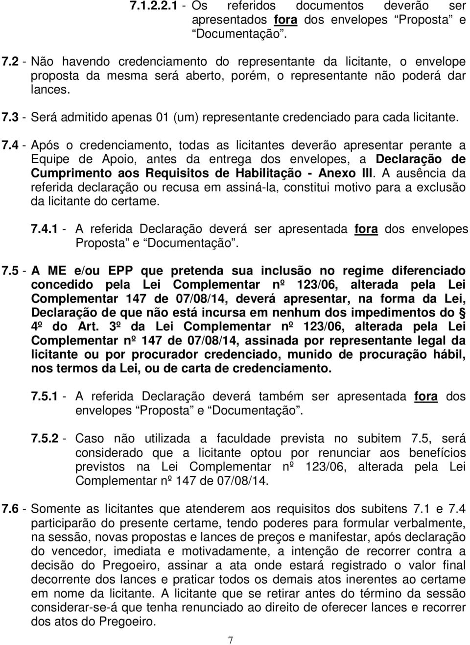 3 - Será admitido apenas 01 (um) representante credenciado para cada licitante. 7.