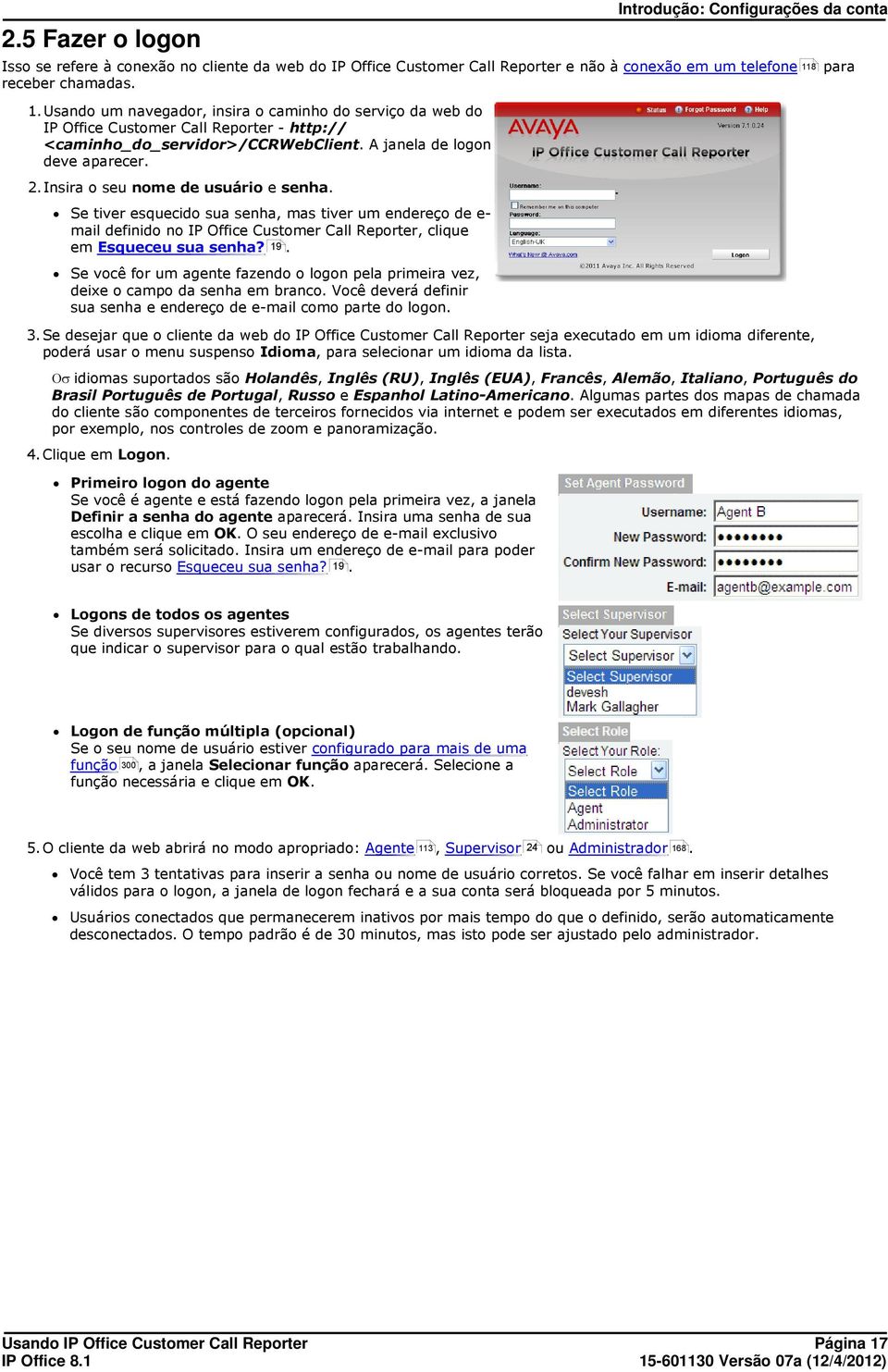 Insira o seu nome de usuário e senha. Se tiver esquecido sua senha, mas tiver um endereço de email definido no IP Office Customer Call Reporter, clique em Esqueceu sua senha? 9.