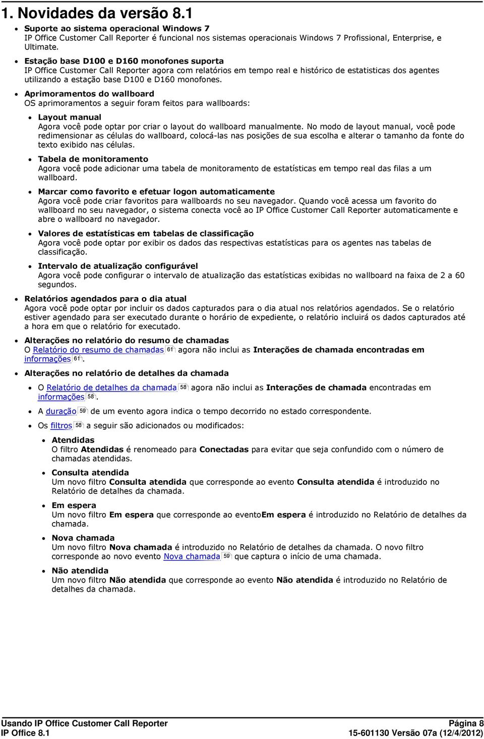 Aprimoramentos do wallboard OS aprimoramentos a seguir foram feitos para wallboards: Layout manual Agora você pode optar por criar o layout do wallboard manualmente.