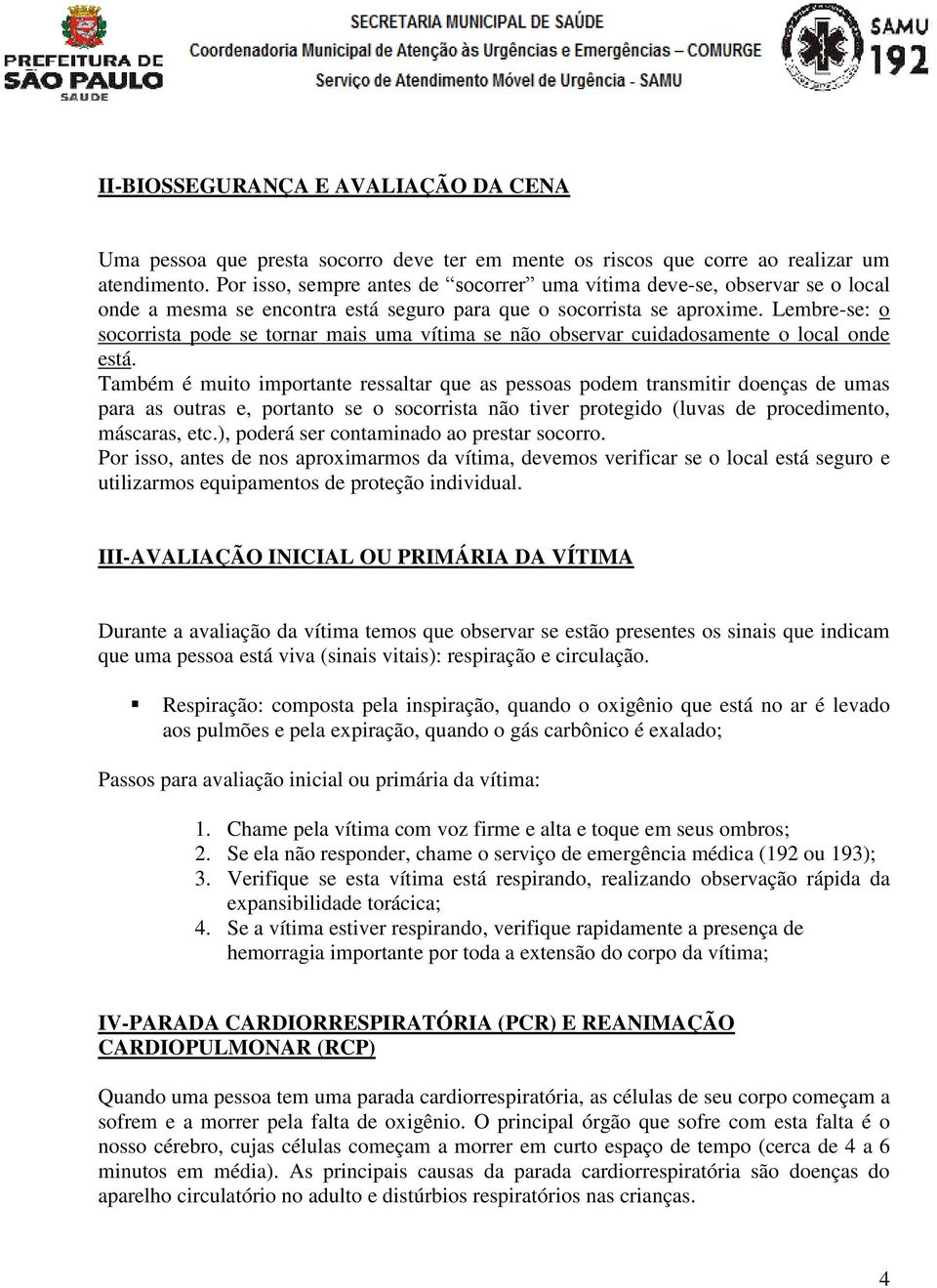 Lembre-se: o socorrista pode se tornar mais uma vítima se não observar cuidadosamente o local onde está.