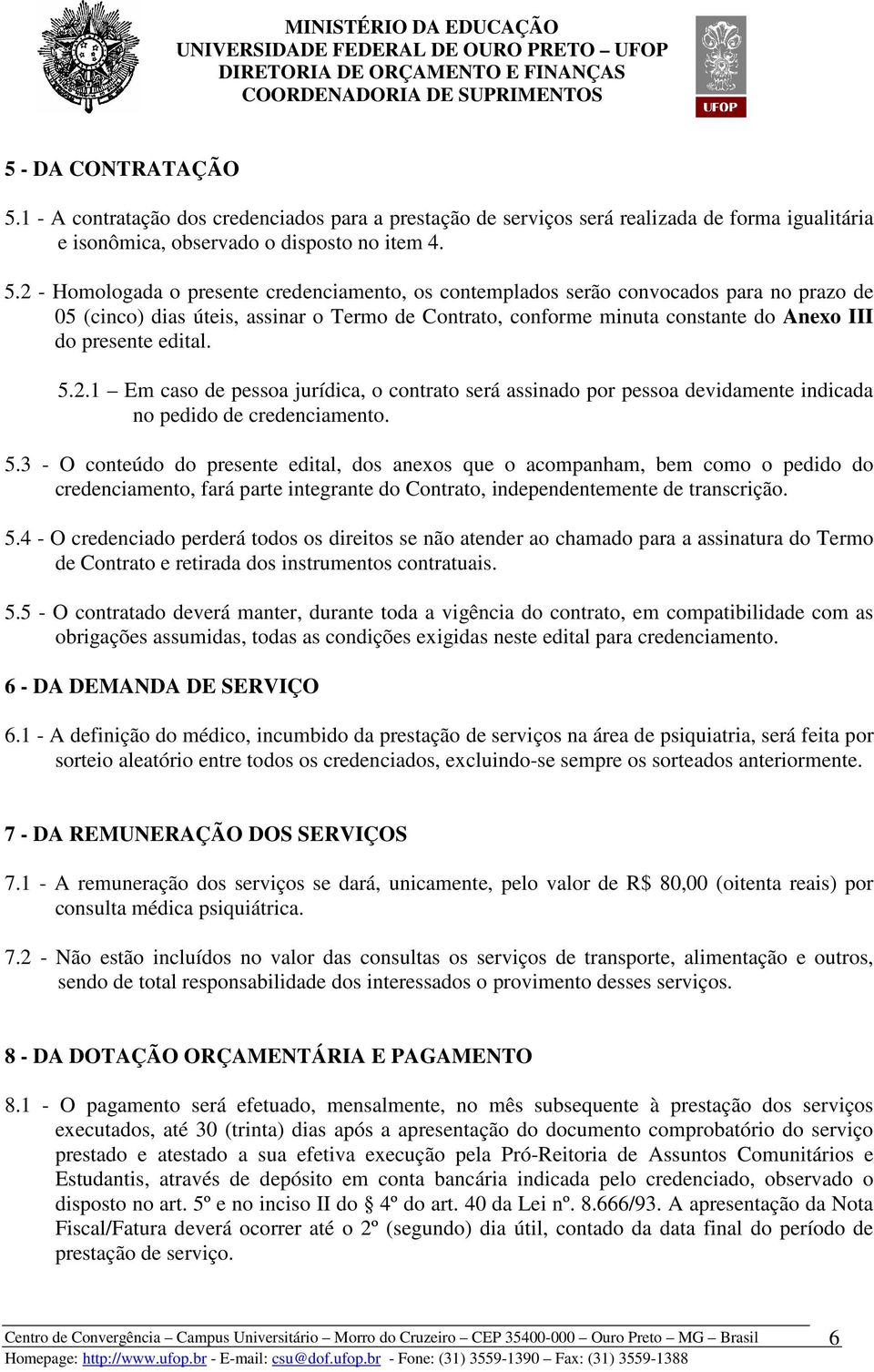 2 - Homologada o presente credenciamento, os contemplados serão convocados para no prazo de 05 (cinco) dias úteis, assinar o Termo de Contrato, conforme minuta constante do Anexo III do presente