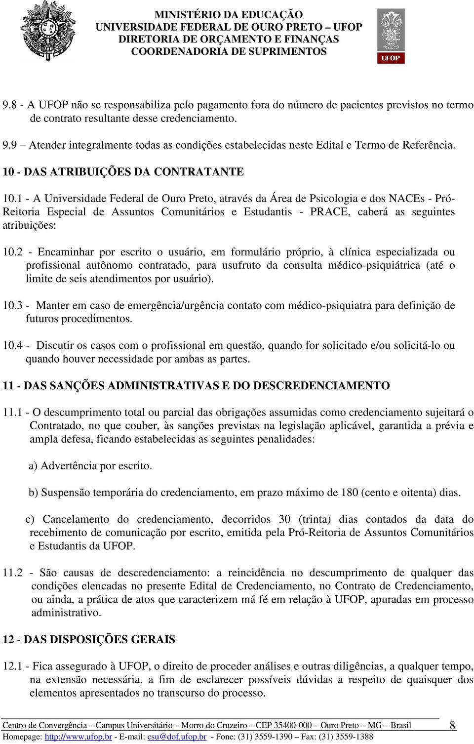 1 - A Universidade Federal de Ouro Preto, através da Área de Psicologia e dos NACEs - Pró- Reitoria Especial de Assuntos Comunitários e Estudantis - PRACE, caberá as seguintes atribuições: 10.