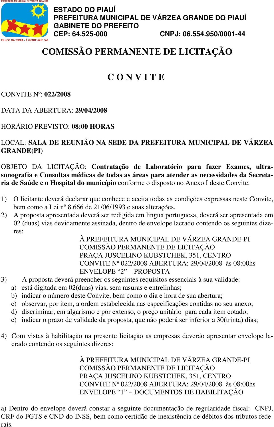 no Anexo I deste Convite. 1) O licitante deverá declarar que conhece e aceita todas as condições expressas neste Convite, bem como a Lei nº 8.666 de 21/06/1993 e suas alterações.