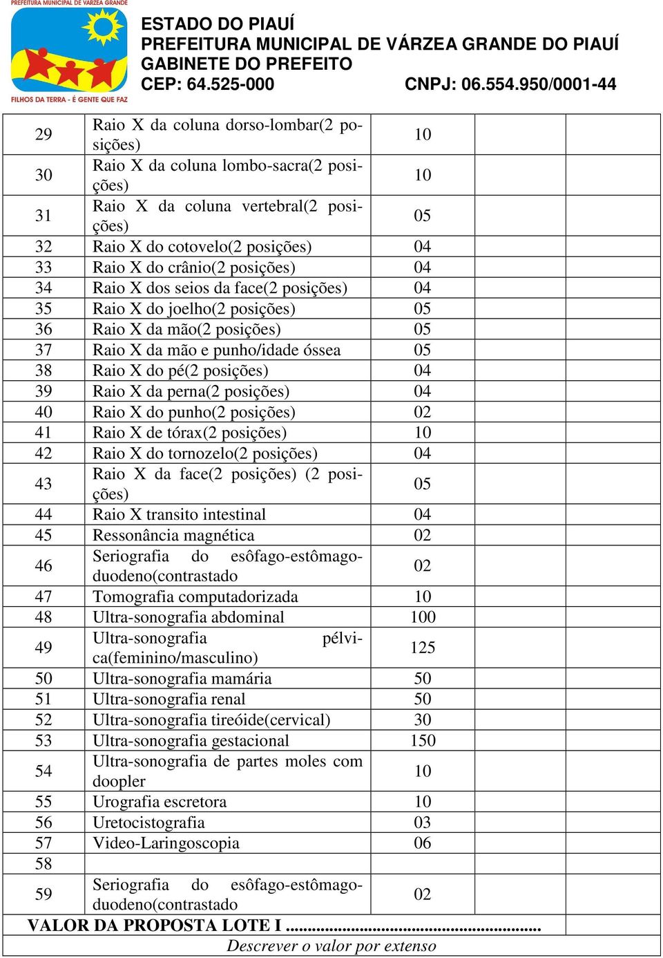 Raio X da perna(2 posições) 04 40 Raio X do punho(2 posições) 41 Raio X de tórax(2 posições) 10 42 Raio X do tornozelo(2 posições) 04 43 Raio X da face(2 posições) (2 posições) 05 44 Raio X transito