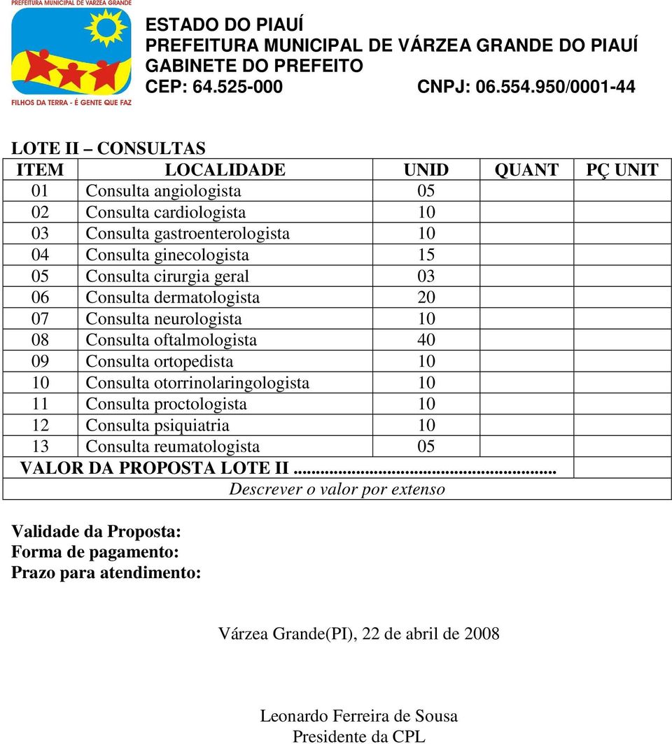 10 Consulta otorrinolaringologista 10 11 Consulta proctologista 10 12 Consulta psiquiatria 10 13 Consulta reumatologista 05 VALOR DA PROPOSTA LOTE II.