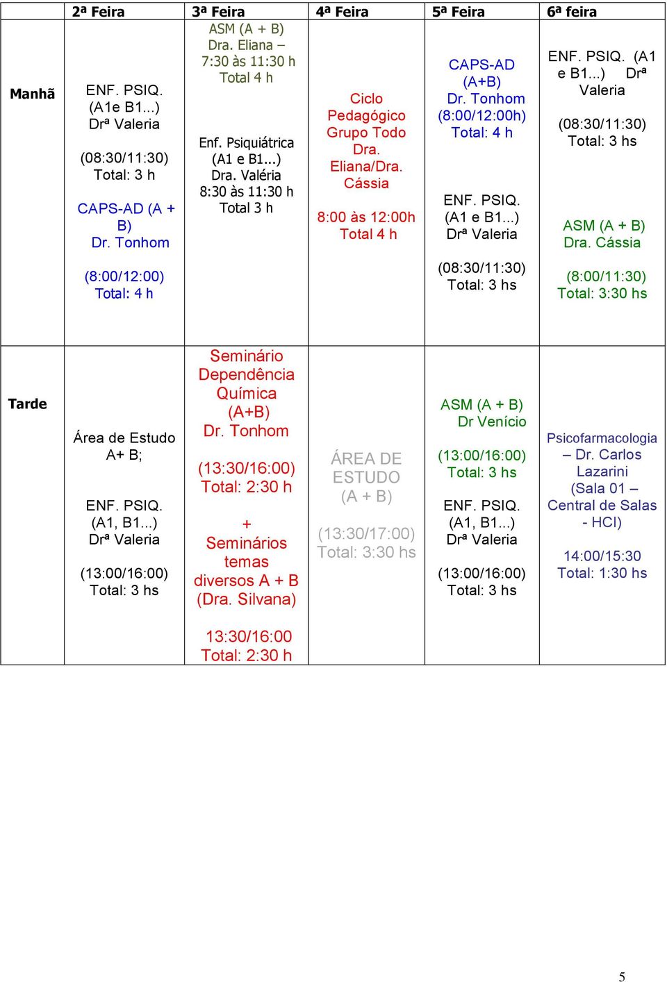 Tonhom (8:00/12:00h) Total: 4 h ENF. PSIQ. (A1 e B1...) Drª Valeria (08:30/11:30) ENF. PSIQ. (A1 Drª Valeria (08:30/11:30) ASM (A + B) Dra.