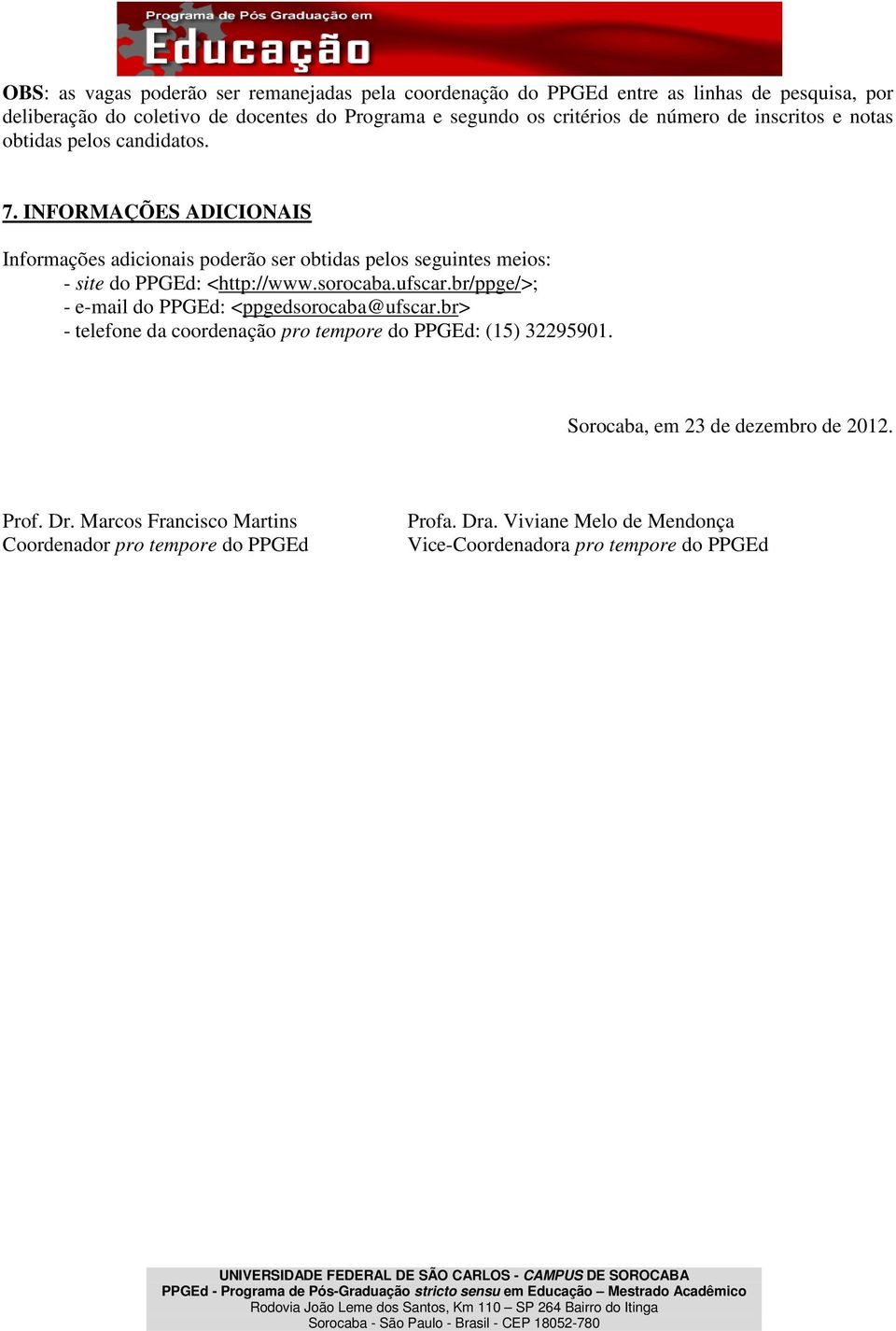 INFORMAÇÕES ADICIONAIS Informações adicionais poderão ser obtidas pelos seguintes meios: - site do PPGEd: <http://www.sorocaba.ufscar.