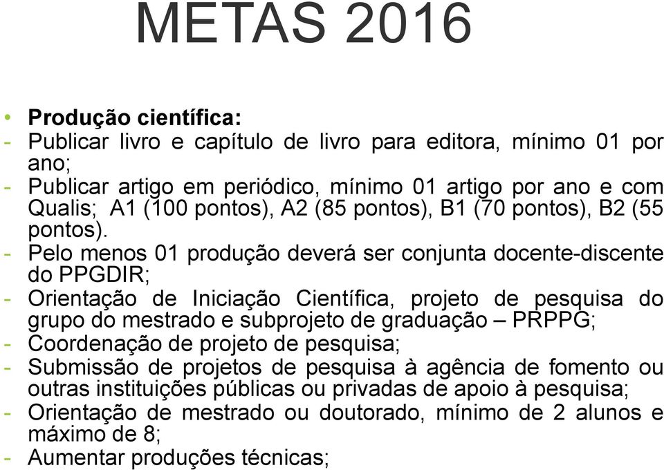 - Pelo menos 01 produção deverá ser conjunta docente-discente do PPGDIR; - Orientação de Iniciação Científica, projeto de pesquisa do grupo do mestrado e subprojeto de