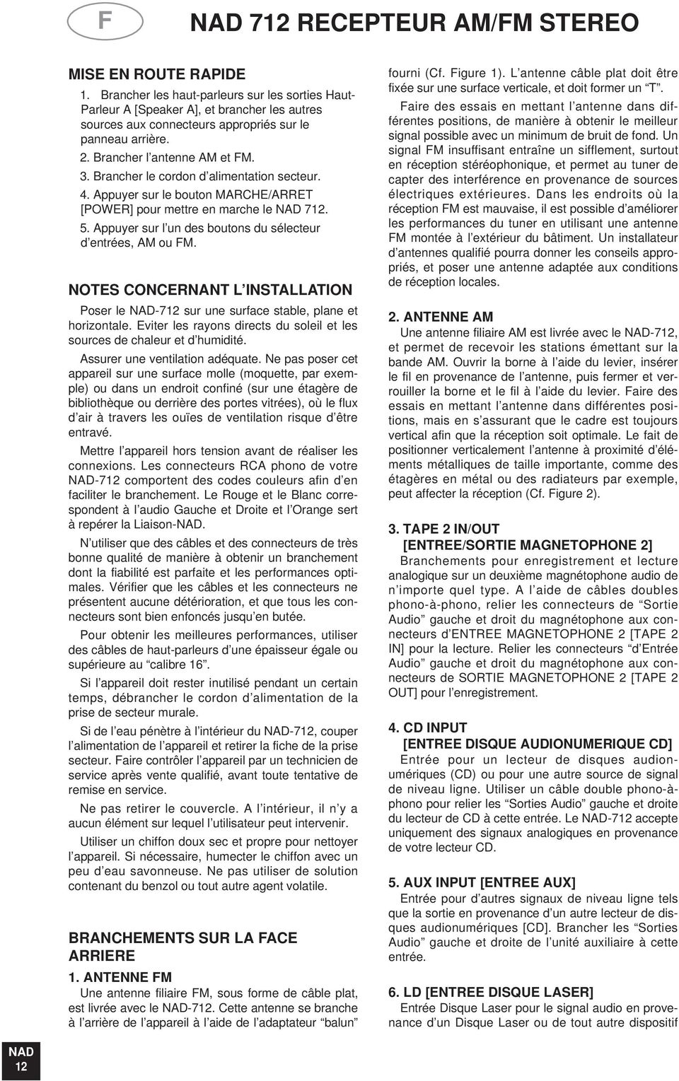 Brancher le cordon d alimentation secteur. 4. Appuyer sur le bouton MARCHE/ARRET [POWER] pour mettre en marche le 712. 5. Appuyer sur l un des boutons du sélecteur d entrées, AM ou FM.