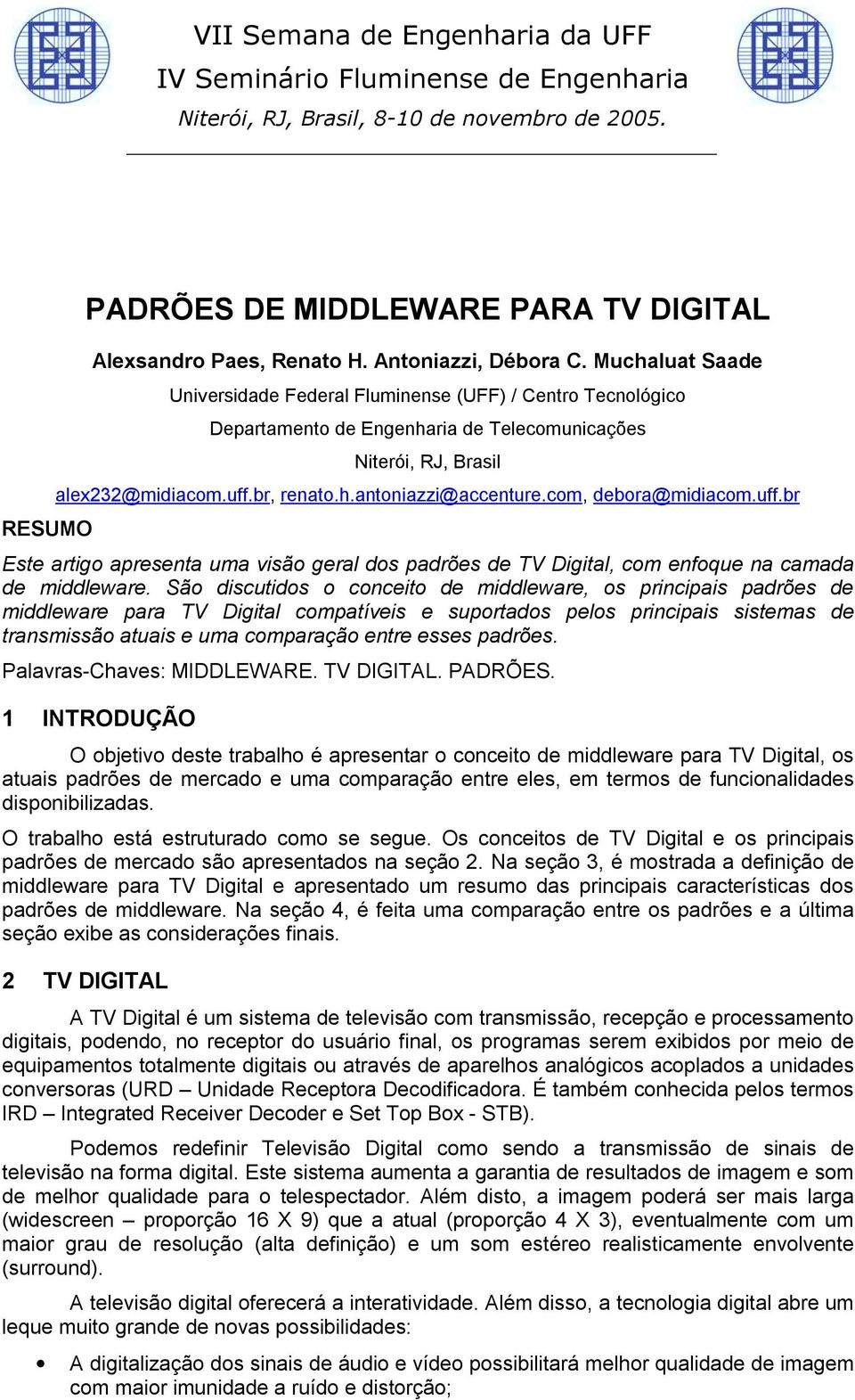 com, debora@midiacom.uff.br RESUMO Este artigo apresenta uma visão geral dos padrões de TV Digital, com enfoque na camada de middleware.