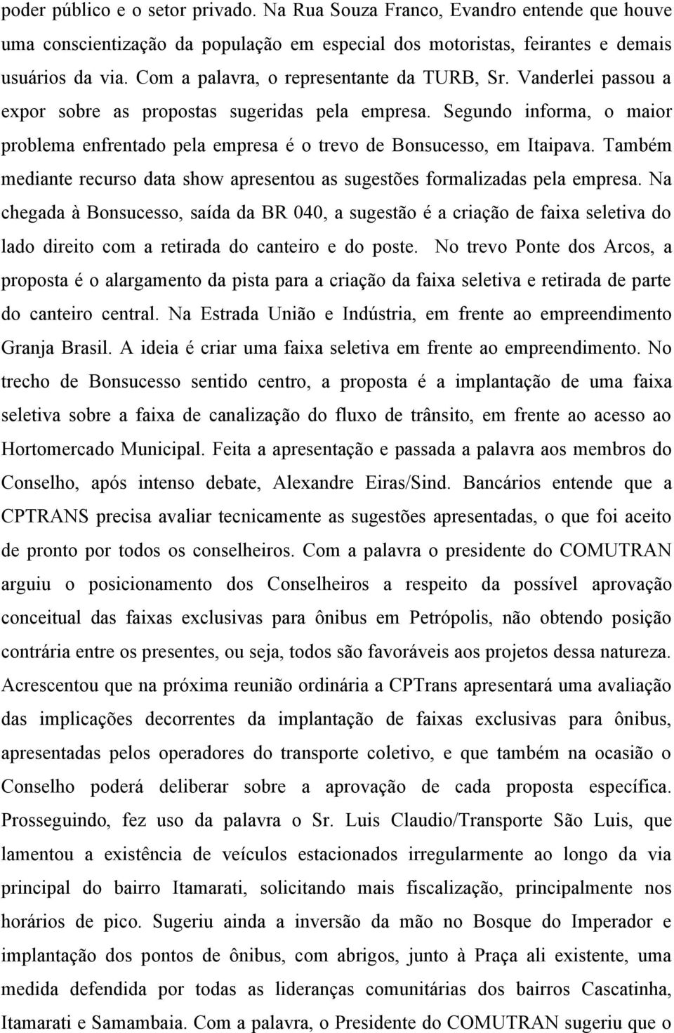 Segundo informa, o maior problema enfrentado pela empresa é o trevo de Bonsucesso, em Itaipava. Também mediante recurso data show apresentou as sugestões formalizadas pela empresa.