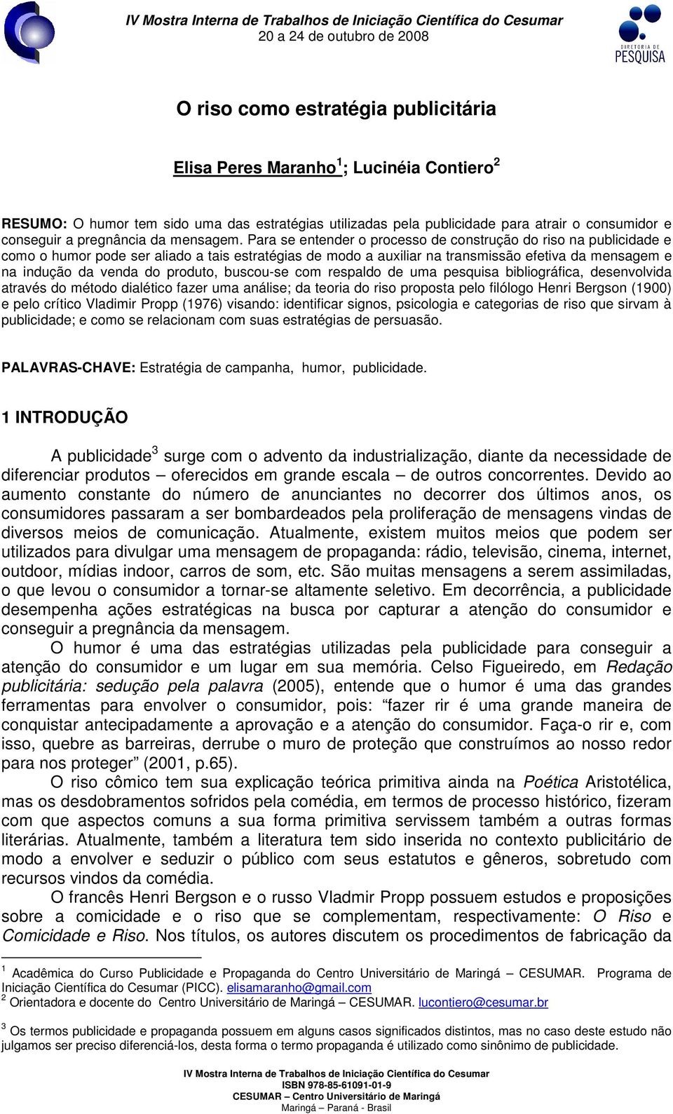 Para se entender o processo de construção do riso na publicidade e como o humor pode ser aliado a tais estratégias de modo a auxiliar na transmissão efetiva da mensagem e na indução da venda do